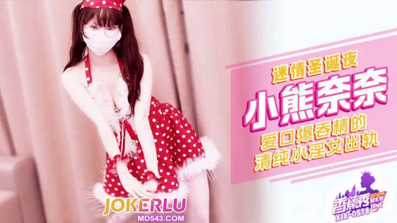  XJX-578【香蕉秀】 迷情圣诞夜清纯小淫女出轨 小熊奈奈 香蕉传媒